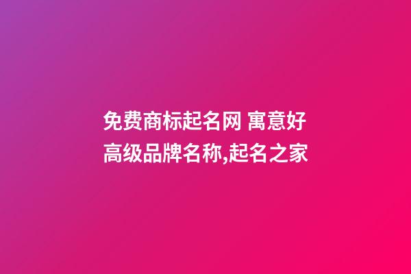 免费商标起名网 寓意好高级品牌名称,起名之家-第1张-商标起名-玄机派